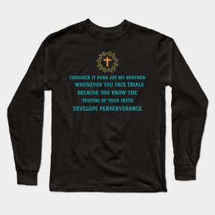 Consider It Pure Joy my brother Whenever you face trials.....Develops Perserverance Long Sleeve T-Shirt